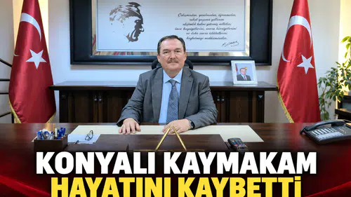 Konyalı Kaymakam hayatını kaybetti