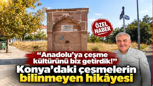 “Anadolu’ya çeşme kültürünü biz getirdik!” Konya’daki çeşmelerin bilinmeyen hikâyesi