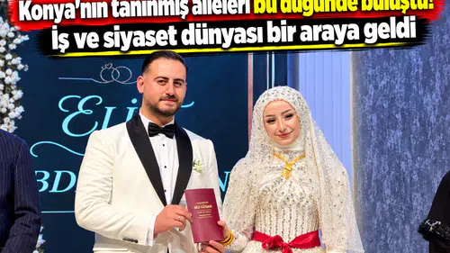 Konya’nın tanınmış aileleri bu düğünde buluştu! İş ve siyaset dünyası bir araya geldi