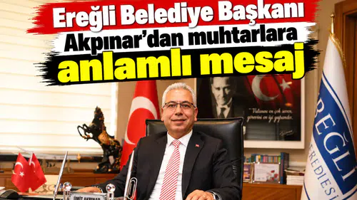 Ereğli Belediye Başkanı Akpınar’dan muhtarlara anlamlı mesaj