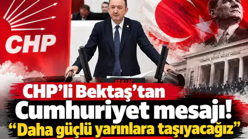 CHP’li Bektaş’tan Cumhuriyet mesajı! “Daha güçlü yarınlara taşıyacağız”