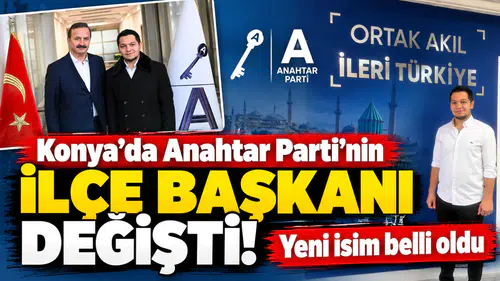 Konya’da Anahtar Parti’nin ilçe başkanı değişti! Yeni isim belli oldu