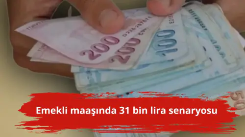 Emekli maaşında 31 bin lira senaryosu