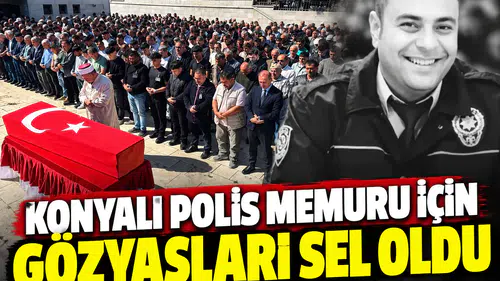 Konyalı polis memuru için gözyaşları sel oldu