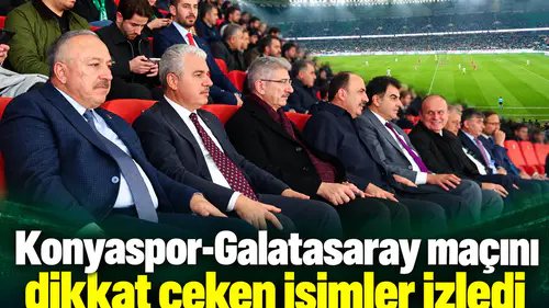 Konyaspor-Galatasaray maçını dikkat çeken isimler izledi