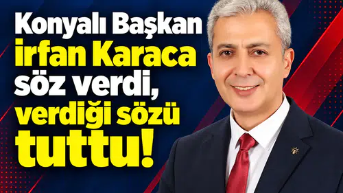 Konyalı Başkan söz verdi, verdiği sözü tuttu!