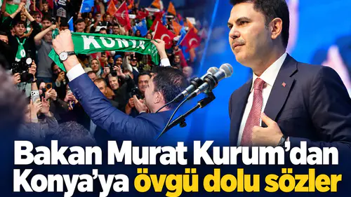 Bakan Murat Kurum’dan Konya’ya övgü dolu sözler