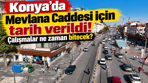 Konya’da Mevlana Caddesi için tarih verildi! Çalışmalar ne zaman bitecek?