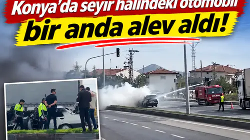 Konya’da seyir halindeki otomobil bir anda alev aldı!