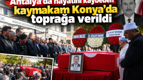 Antalya’da hayatını kaybeden kaymakam Konya’da toprağa verildi