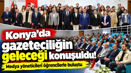 Konya’da gazeteciliğin geleceği konuşuldu! Medya yöneticileri öğrencilerle buluştu