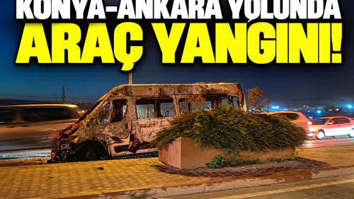 Konya-Ankara yolunda araç yangını!