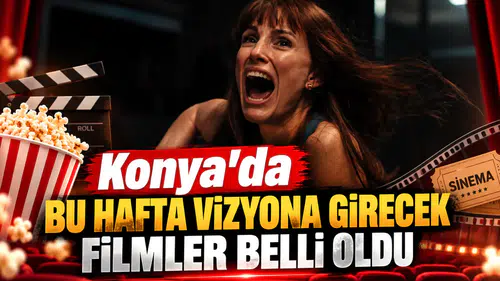 Konya’da bu hafta vizyona girecek filmler belli oldu
