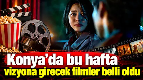 Konya’da bu hafta vizyona girecek filmler belli oldu