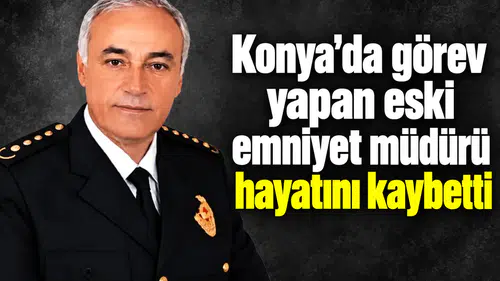 Konya’da görev yapan eski hayatını kaybetti