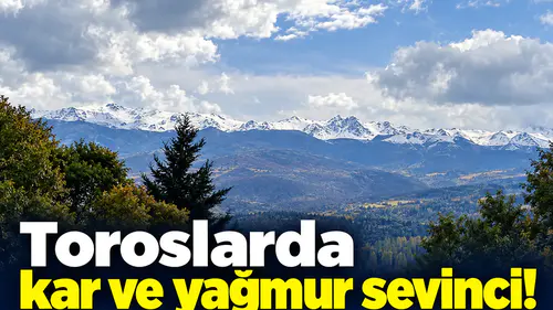 Toroslarda kar ve yağmur sevinci!