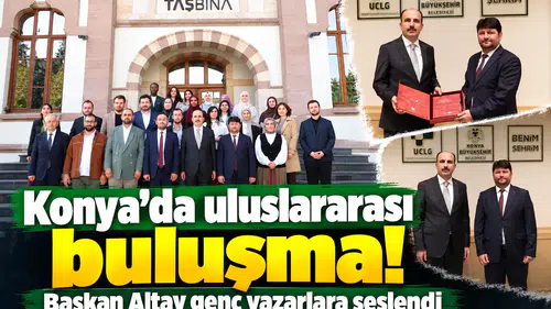 Konya’da uluslararası buluşma! Başkan Altay genç yazarlara seslendi