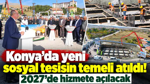 Konya’da yeni sosyal tesisin temeli atıldı! 2027’de hizmete açılacak