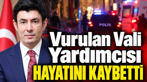 Vurulan Vali Yardımcısı hayatını kaybetti