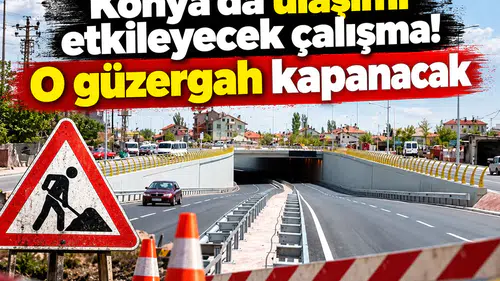 Konya’da ulaşımı etkileyecek çalışma! O güzergah kapanacak