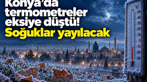 Konya’da termometreler eksiye düştü! Soğuklar yayılacak