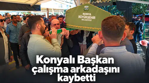 Konyalı Başkan çalışma arkadaşını kaybetti