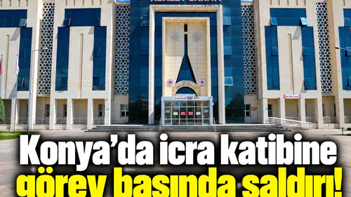 Konya’da icra katibine görev başında saldırı!