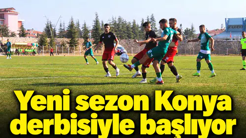 Yeni sezon Konya derbisiyle başlıyor