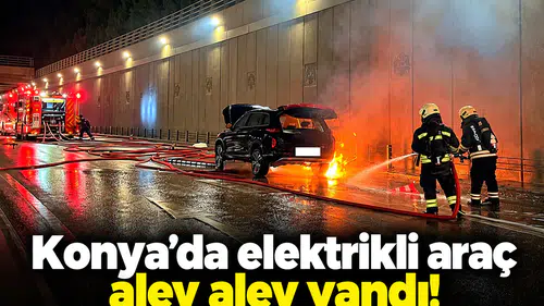 Konya’da elektrikli araç alev alev yandı!
