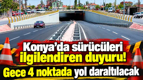 Konya’da sürücüleri ilgilendiren duyuru! Gece 4 noktada yol daraltılacak