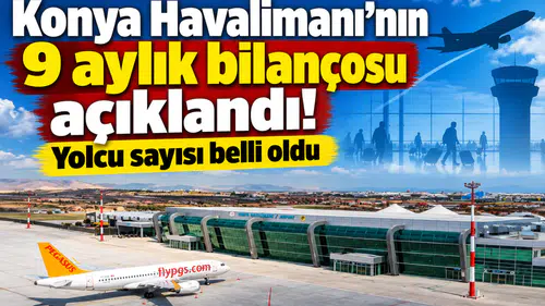 Konya Havalimanı’nın 9 aylık bilançosu açıklandı! Yolcu sayısı belli oldu