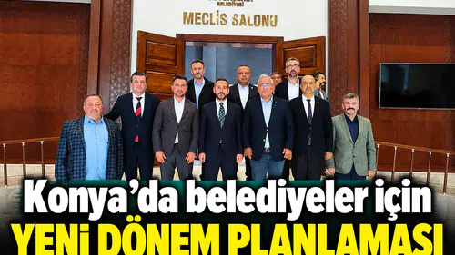 Konya’da belediyeler için yeni dönem planlaması