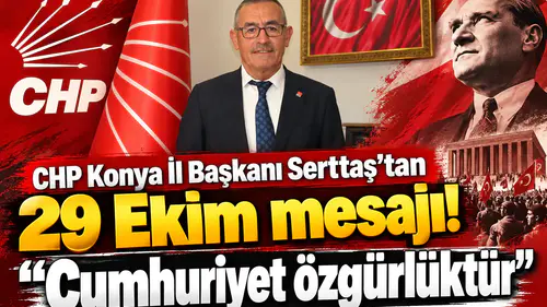 CHP Konya İl Başkanı Serttaş'tan 29 Ekim mesajı! “Cumhuriyet özgürlüktür”