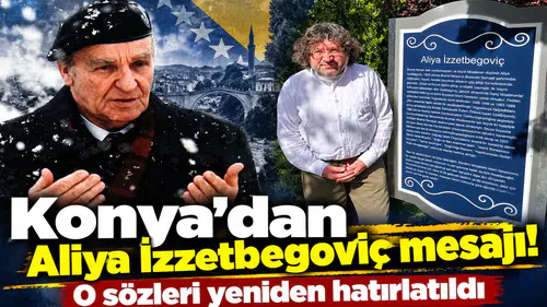 Konya’dan Aliya İzzetbegoviç mesajı! O sözleri yeniden hatırlatıldı