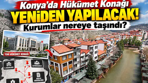 Konya’da Hükümet Konağı yeniden yapılacak! Kurumlar nereye taşındı?