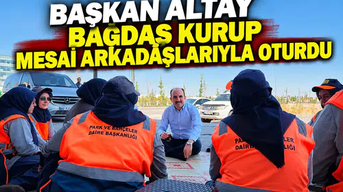 Başkan Altay bağdaş kurup mesai arkadaşlarıyla oturdu