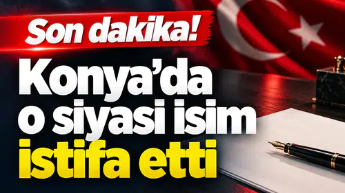 Son dakika! Konya’da o siyasi isim istifa etti