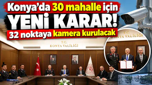 Konya’da 30 mahalle için yeni karar! 32 noktaya kamera kurulacak