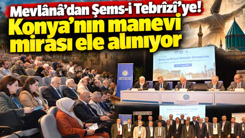 Mevlânâ’dan Şems-i Tebrîzî’ye! Konya’nın manevi mirası ele alınıyor