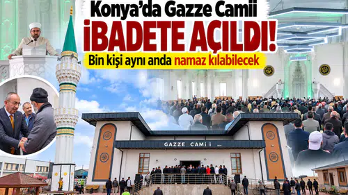 Konya’da Gazze Camii ibadete açıldı! Bin kişi aynı anda namaz kılabilecek