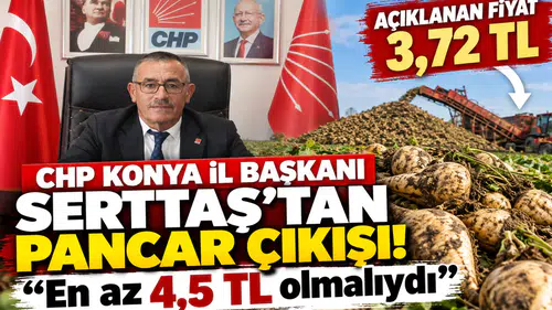 CHP Konya İl Başkanı Serttaş’tan pancar çıkışı! “En az 4,5 TL olmalıydı