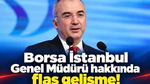 ! Borsa İstanbul Genel Müdürü hakkında flaş gelişme!