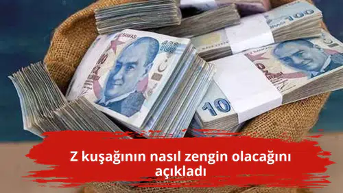 Z kuşağının nasıl zengin olacağını açıkladı