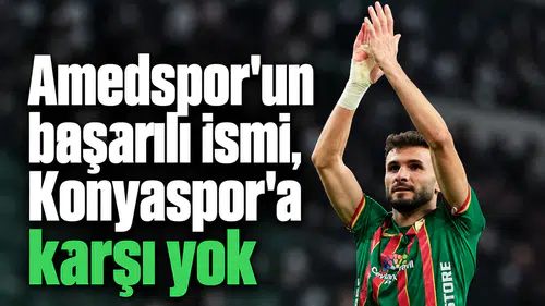 Amedspor'un başarılı ismi, Konyaspor'a karşı yok!