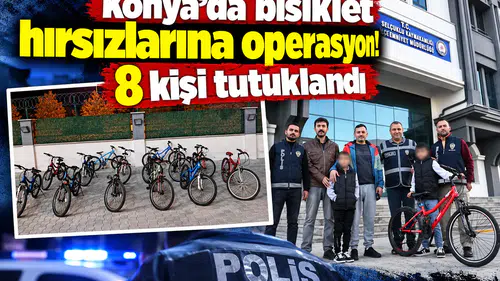 Konya’da bisiklet hırsızlarına operasyon! 8 kişi tutuklandı