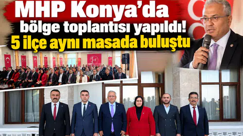 MHP Konya’da bölge toplantısı yapıldı! 5 ilçe aynı masada buluştu
