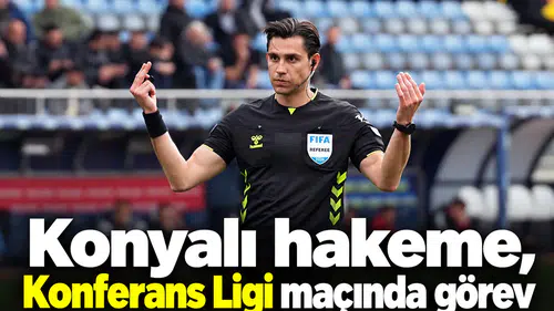 Konyalı hakeme, Konferans Ligi maçında görev
