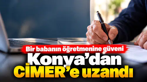Bir babanın öğretmenine güveni Konya’dan CİMER’e uzandı!