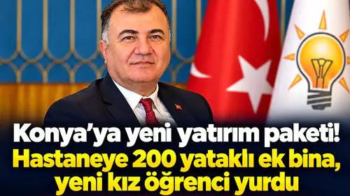 Konya’ya yeni yatırım paketi! Hastaneye 200 yataklı ek bina, yeni kız öğrenci yurdu