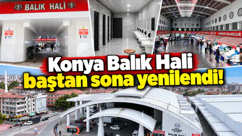 Konya Balık Hali baştan sona yenilendi! Bakın neler değişti